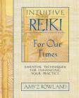 Intuitive Reiki for Our Times: Essential Techniques for Enhancing Your Practice By Amy Z. Rowland Cover Image
