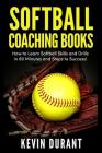 Softball Coaching Books: How to learn softball skills and drills in 60 minutes and steps to success! By Kevin Durant Cover Image
