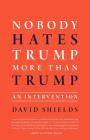 Nobody Hates Trump More Than Trump: An Intervention By David Shields Cover Image