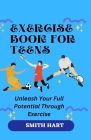 Exercise Book for Teens: Unleash Your Full Potential Through Exercise By Smith Hart Cover Image