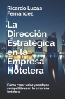 La Dirección Estratégica en la Empresa Hotelera: Cómo crear valor y ventajas competitivas en la empresa hotelera By Ricardo Lucas Fernandez Cover Image
