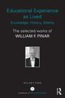 Educational Experience as Lived: Knowledge, History, Alterity: The Selected Works of William F. Pinar (World Library of Educationalists) By William F. Pinar Cover Image