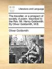 The Traveller, or a Prospect of Society. a Poem. Inscribed to the REV. Mr. Henry Goldsmith. by Oliver Goldsmith, M.B. By Oliver Goldsmith Cover Image