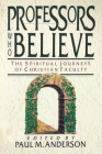 Professors Who Believe: An Introduction & Commentary By Paul M. Anderson (Editor) Cover Image