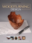 Woodturning Design: Using Shape, Proportion, and Decoration By Derek Hayes Cover Image