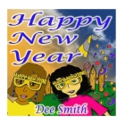 Happy New Year: A New Year's Day Picture Book for Kids celebrating the importance of a brand New Year By Dee Smith Cover Image