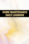 Home Maintenance Daily Logbook: Planner Handyman Tracker To Keep Record of Maintenance for Date, Phone, Sketch Detail, System Appliance, Problem, Prep Cover Image