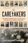The Caretakers: War Graves Gardeners and the Secret Battle to Rescue Allied Airmen in World War II By Caitlin Galante Deangelis Cover Image