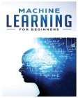 Machine Learning for Beginners: Absolute Beginners Guide, Learn Machine Learning and Artificial Intelligence from Scratch By Frederick Benson Cover Image