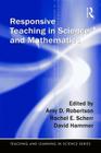 Responsive Teaching in Science and Mathematics (Teaching and Learning in Science) By Amy D. Robertson (Editor), Rachel Scherr (Editor), David Hammer (Editor) Cover Image
