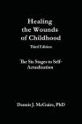 Healing the Wounds of Childhood, 3rd Edition: The Six Stages to Self-Actualization By Dennis J. McGuire Cover Image