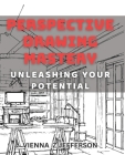 Perspective Drawing Mastery: Unleashing Your Potential: Unlocking the Secrets of Perspective Drawing for Artistic Success Cover Image