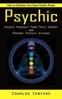 Psychic: How to Develop Your Inner Psychic Power (Shield Yourself From Toxic Energy and Prevent Psychic Attacks) By Charles Centers Cover Image